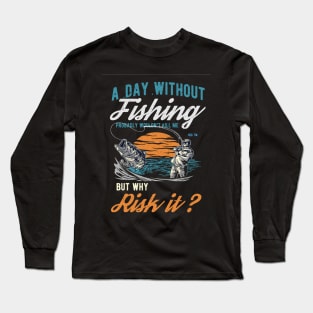 a day without fishing can kill me Long Sleeve T-Shirt